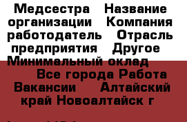 Медсестра › Название организации ­ Компания-работодатель › Отрасль предприятия ­ Другое › Минимальный оклад ­ 15 000 - Все города Работа » Вакансии   . Алтайский край,Новоалтайск г.